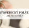 Jak vybrat ortopedický polštář pro osteochondrózu